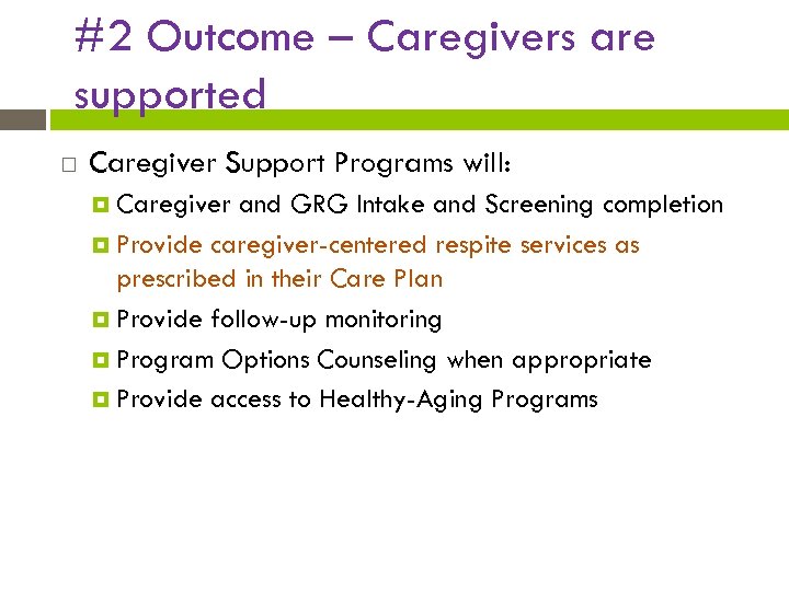 #2 Outcome – Caregivers are supported Caregiver Support Programs will: Caregiver and GRG Intake