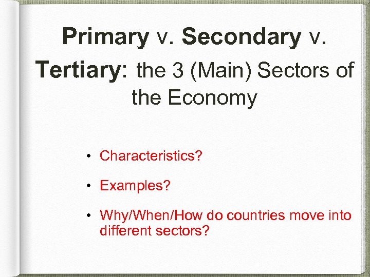 Primary v. Secondary v. Tertiary: the 3 (Main) Sectors of the Economy • Characteristics?