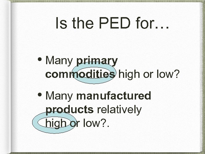 Is the PED for… • Many primary commodities high or low? • Many manufactured