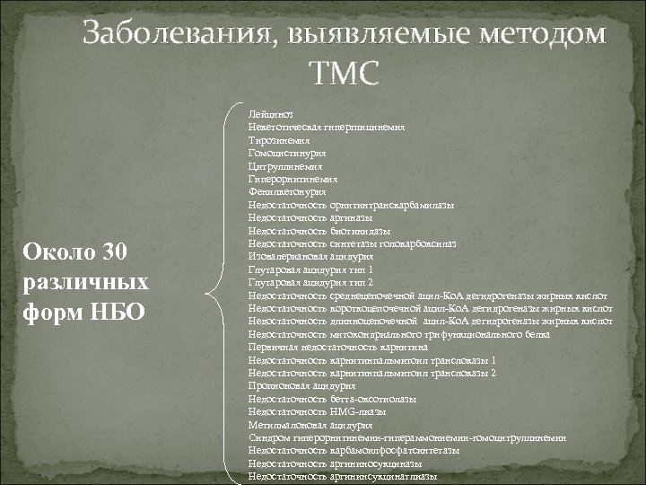 Заболевания, выявляемые методом ТМС Около 30 различных форм НБО Лейциноз Некетотическая гиперглицинемия Тирозинемия Гомоцистинурия