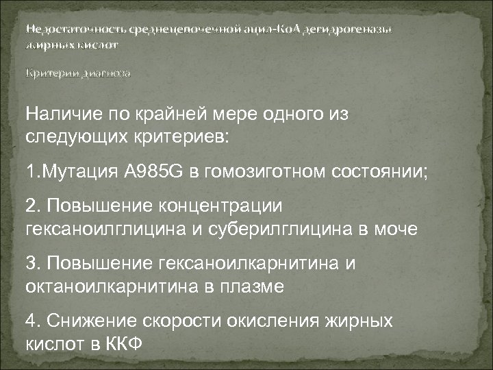 Недостаточность среднецепочечной ацил-Ко. А дегидрогеназы жирных кислот Критерии диагноза Наличие по крайней мере одного