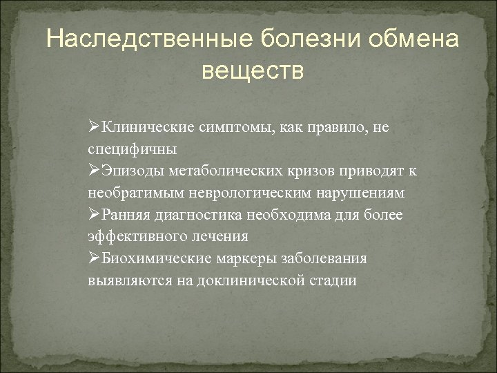 Наследственные болезни обмена веществ ØКлинические симптомы, как правило, не специфичны ØЭпизоды метаболических кризов приводят