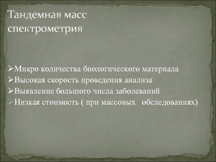 Тандемная масс спектрометрия ØМикро количества биологического материала ØВысокая скорость проведения анализа ØВыявление большого числа