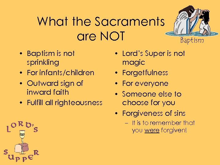 What the Sacraments are NOT • Baptism is not sprinkling • For infants/children •