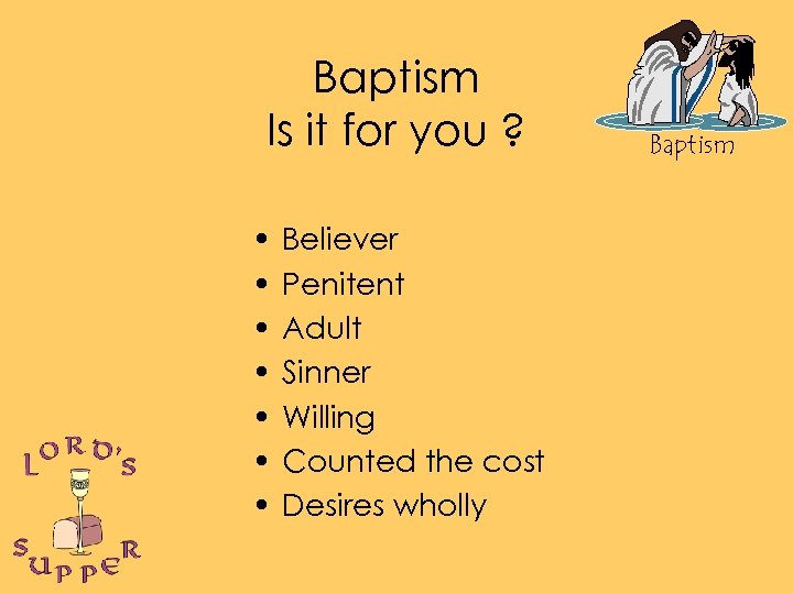 Baptism Is it for you ? • • Believer Penitent Adult Sinner Willing Counted