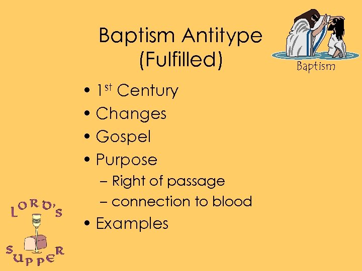 Baptism Antitype (Fulfilled) • 1 st Century • Changes • Gospel • Purpose –