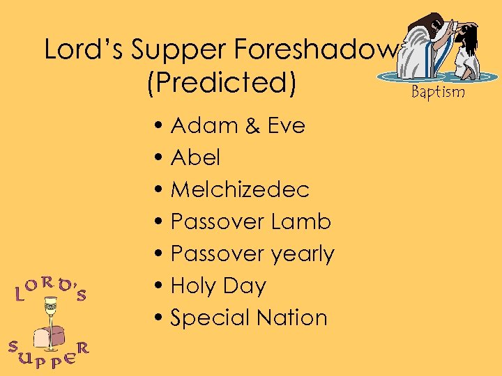 Lord’s Supper Foreshadow (Predicted) • Adam & Eve • Abel • Melchizedec • Passover