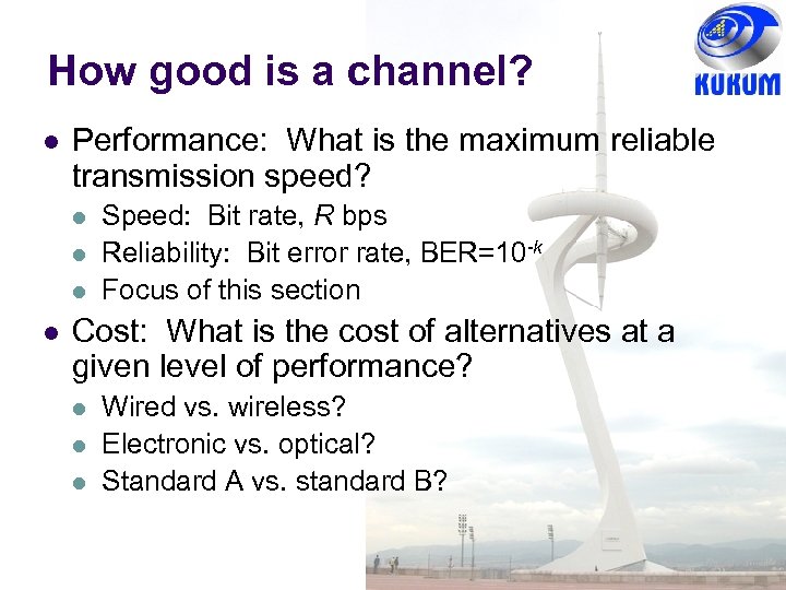 How good is a channel? Performance: What is the maximum reliable transmission speed? Speed: