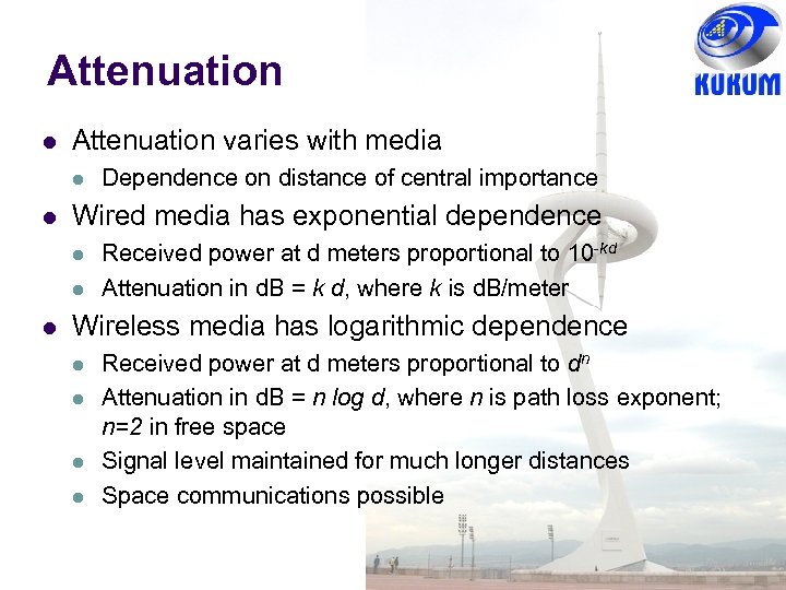 Attenuation varies with media Wired media has exponential dependence Dependence on distance of central