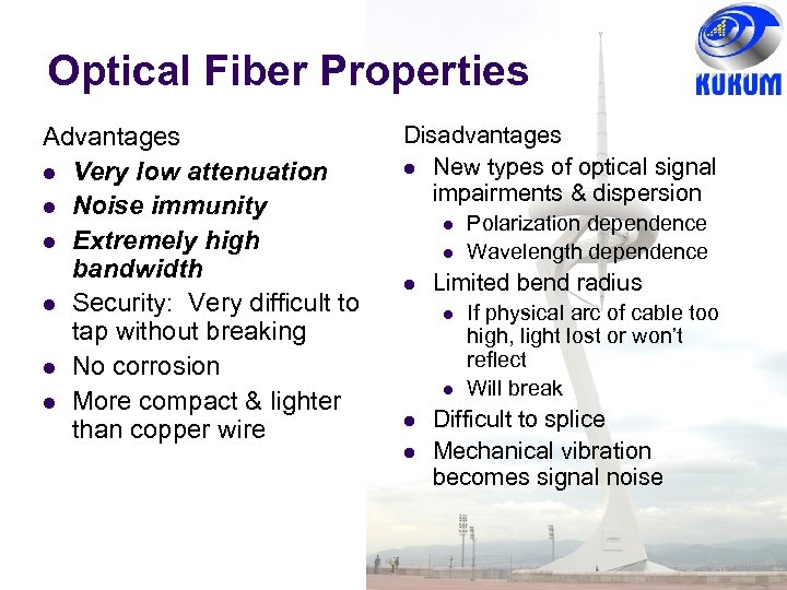 Optical Fiber Properties Advantages Very low attenuation Noise immunity Extremely high bandwidth Security: Very