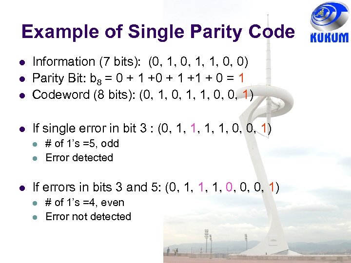 Example of Single Parity Code Information (7 bits): (0, 1, 1, 0, 0) Parity