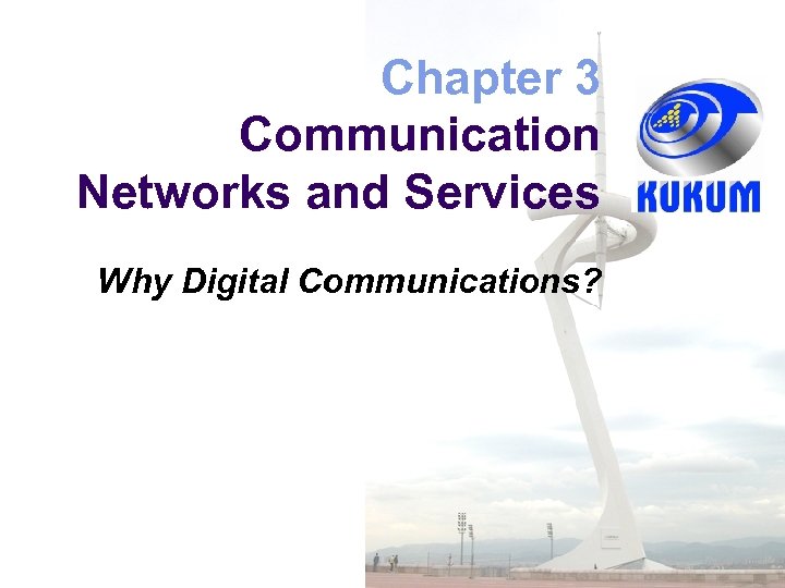 Chapter 3 Communication Networks and Services Why Digital Communications? 