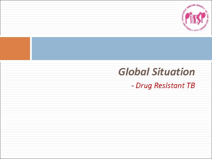 Global Situation - Drug Resistant TB 