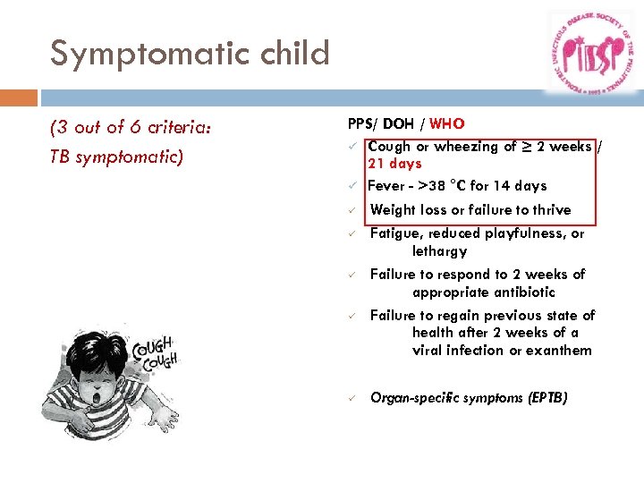 Symptomatic child (3 out of 6 criteria: TB symptomatic) PPS/ DOH / WHO ü