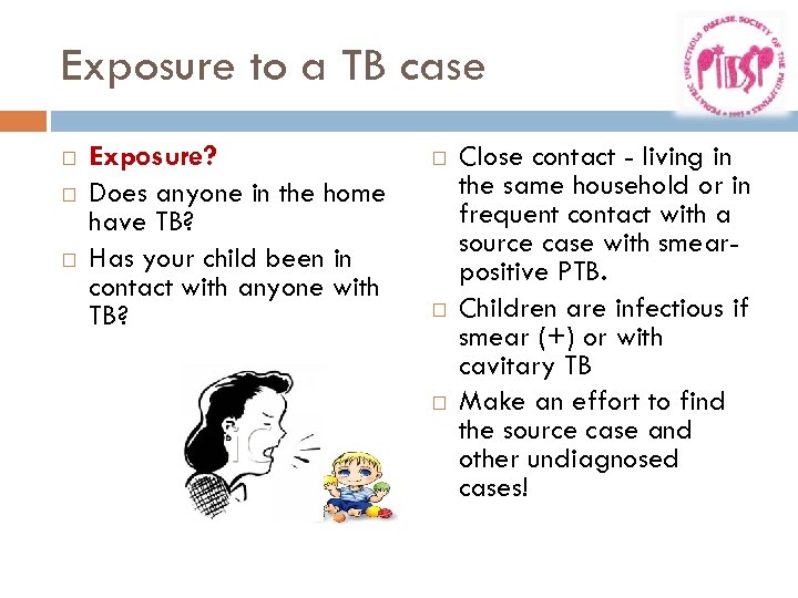 Exposure to a TB case Exposure? Does anyone in the home have TB? Has
