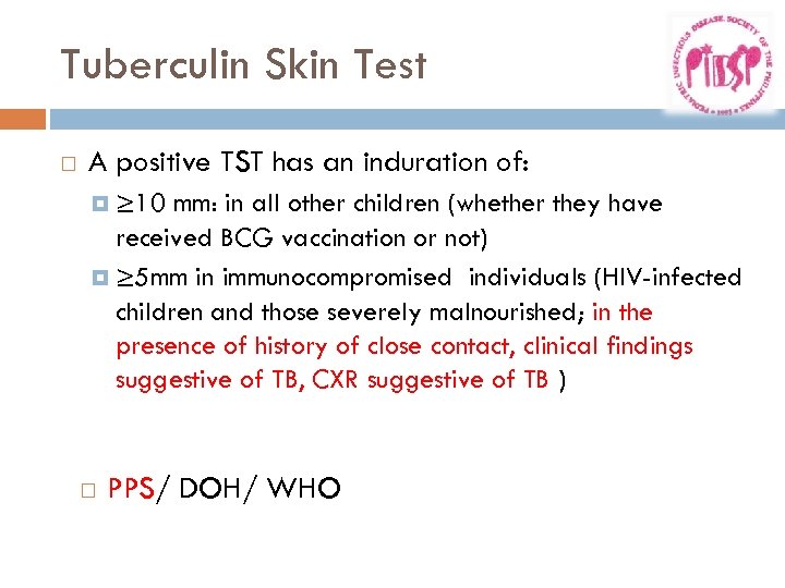 Tuberculin Skin Test A positive TST has an induration of: ≥ 10 mm: in