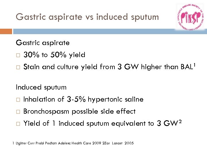 Gastric aspirate vs induced sputum Gastric aspirate 30% to 50% yield Stain and culture