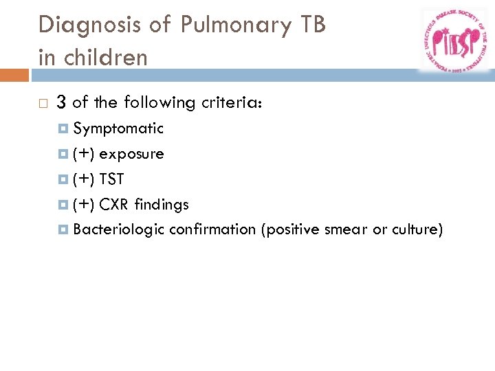 Diagnosis of Pulmonary TB in children 3 of the following criteria: Symptomatic (+) exposure