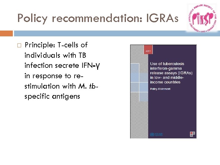Policy recommendation: IGRAs Principle: T-cells of individuals with TB infection secrete IFN-γ in response