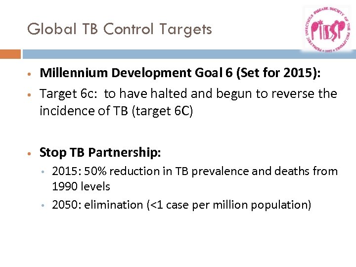 Global TB Control Targets • Millennium Development Goal 6 (Set for 2015): Target 6