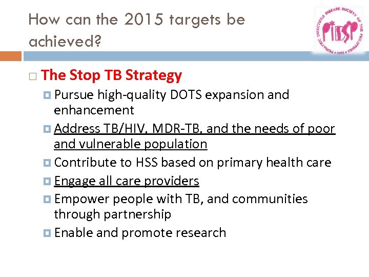 How can the 2015 targets be achieved? The Stop TB Strategy Pursue high-quality DOTS