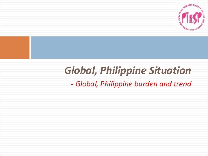 Global, Philippine Situation - Global, Philippine burden and trend 