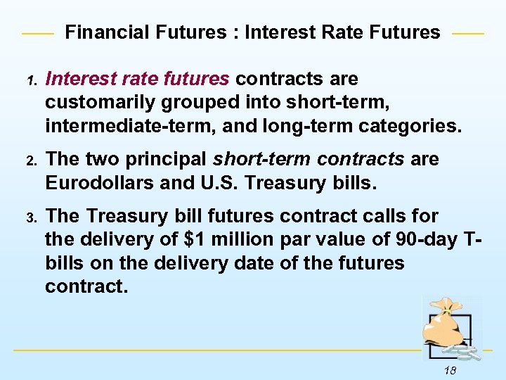 Financial Futures : Interest Rate Futures 1. Interest rate futures contracts are customarily grouped