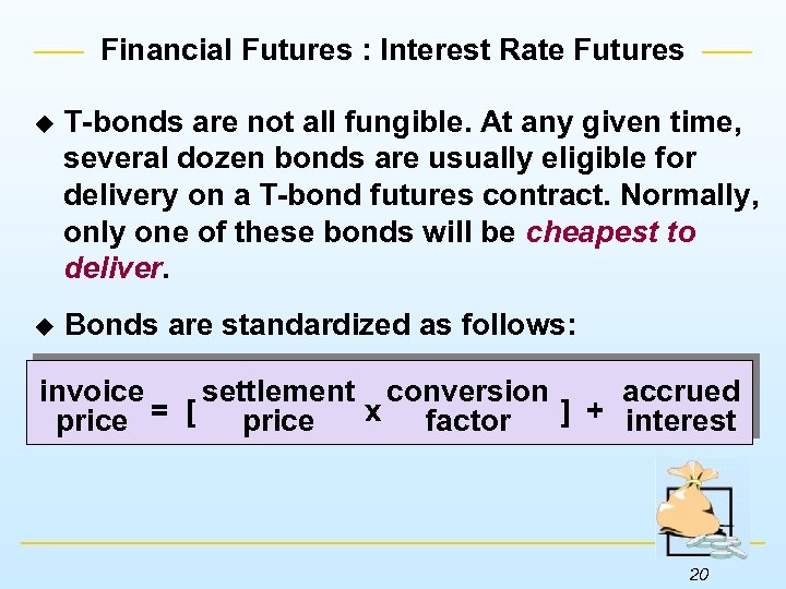 Financial Futures : Interest Rate Futures u T-bonds are not all fungible. At any