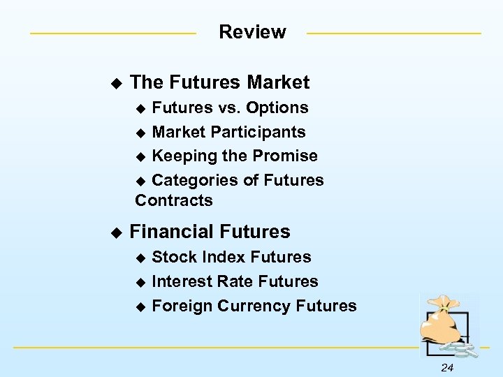 Review u The Futures Market Futures vs. Options u Market Participants u Keeping the