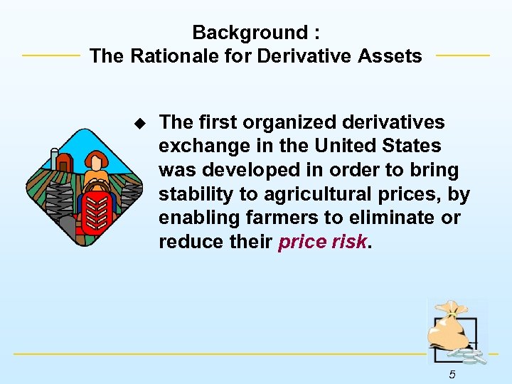 Background : The Rationale for Derivative Assets u The first organized derivatives exchange in