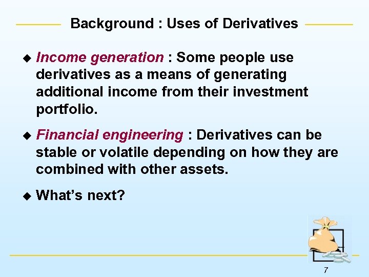 Background : Uses of Derivatives u Income generation : Some people use derivatives as