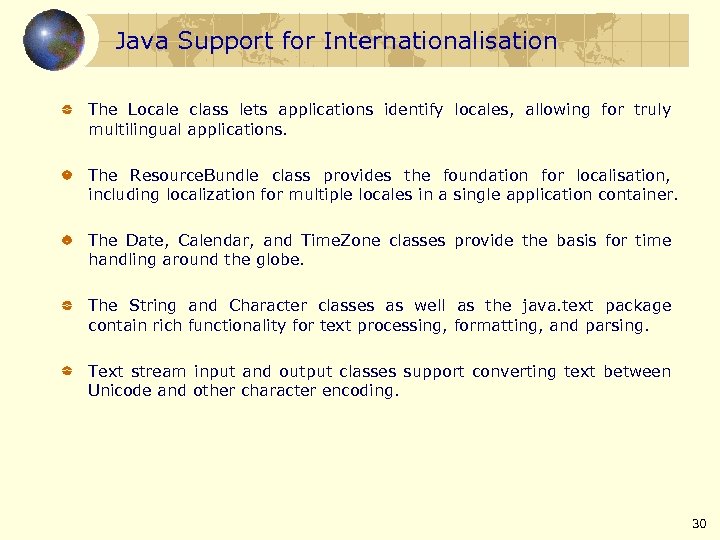 Java Support for Internationalisation The Locale class lets applications identify locales, allowing for truly