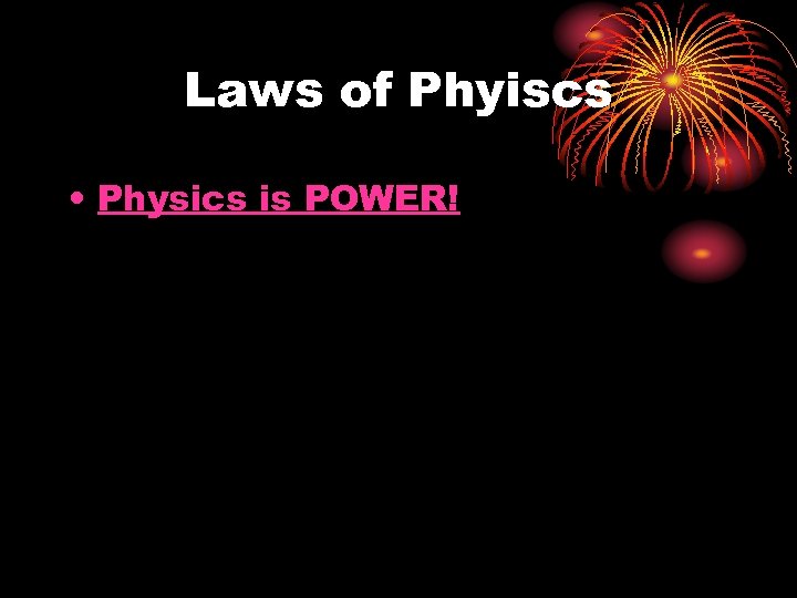 Laws of Phyiscs • Physics is POWER! 