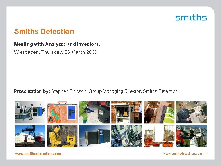 Smiths Detection Meeting with Analysts and Investors, Wiesbaden, Thursday, 23 March 2006 Presentation by: