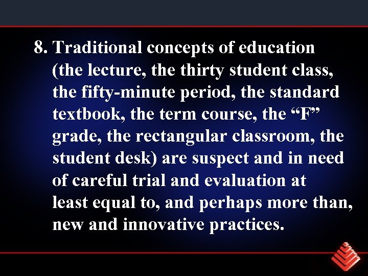 8. Traditional concepts of education (the lecture, the thirty student class, the fifty-minute period,