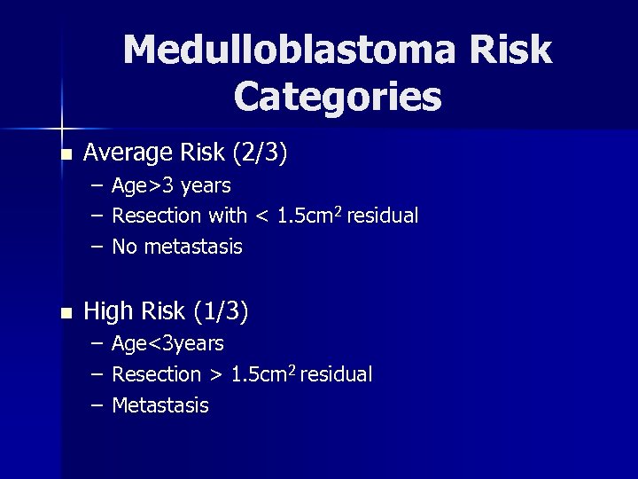 Medulloblastoma Risk Categories n Average Risk (2/3) – – – n Age>3 years Resection