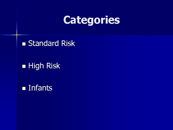 Categories n Standard Risk n High Risk n Infants 