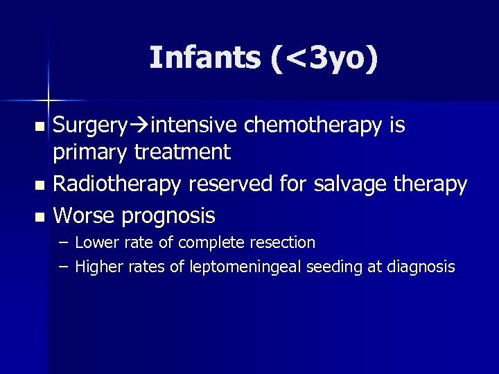 Infants (<3 yo) Surgery intensive chemotherapy is primary treatment n Radiotherapy reserved for salvage