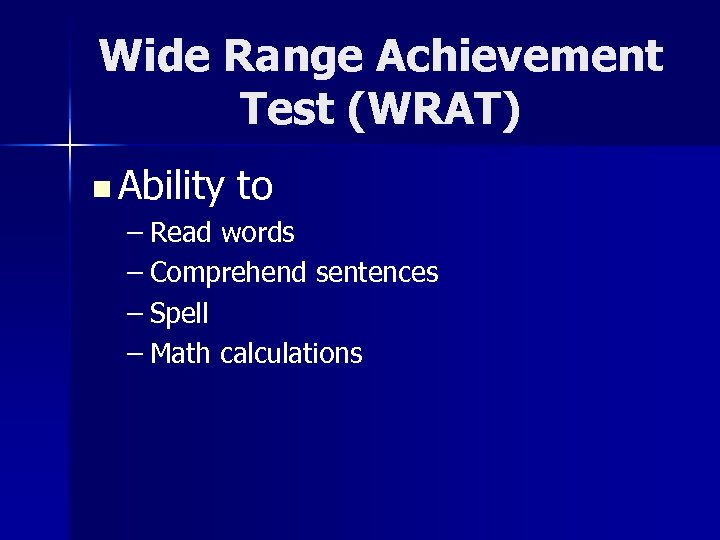 Wide Range Achievement Test (WRAT) n Ability to – Read words – Comprehend sentences