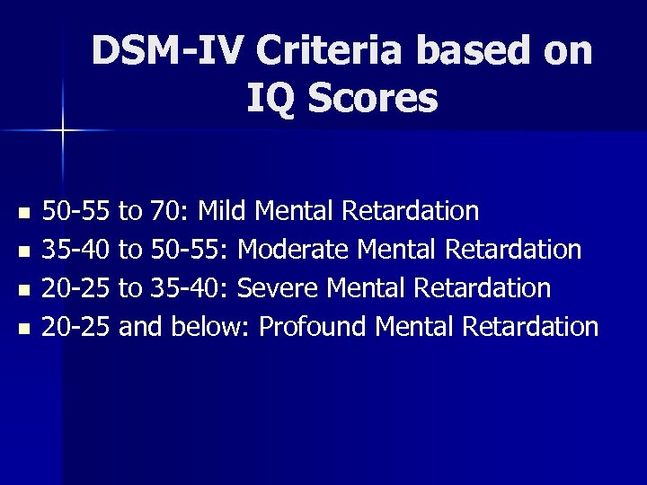 DSM-IV Criteria based on IQ Scores n n 50 -55 to 70: Mild Mental