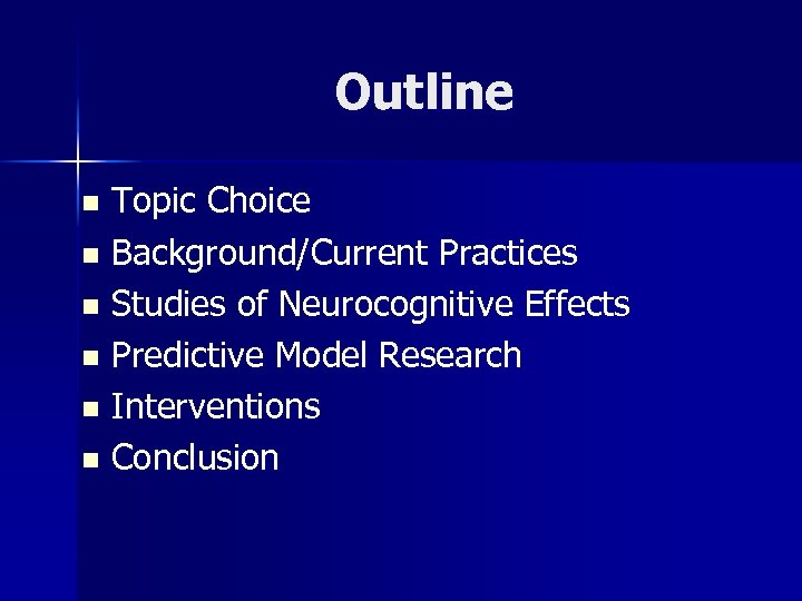 Outline Topic Choice n Background/Current Practices n Studies of Neurocognitive Effects n Predictive Model