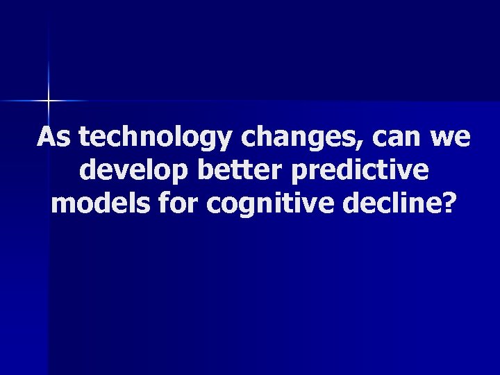 As technology changes, can we develop better predictive models for cognitive decline? 