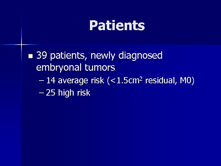 Patients n 39 patients, newly diagnosed embryonal tumors – 14 average risk (<1. 5