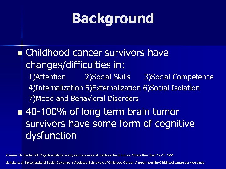 Background n Childhood cancer survivors have changes/difficulties in: 1)Attention 2)Social Skills 3)Social Competence 4)Internalization