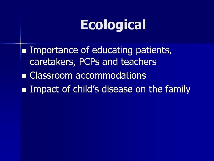 Ecological Importance of educating patients, caretakers, PCPs and teachers n Classroom accommodations n Impact