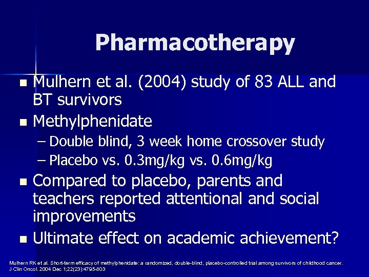 Pharmacotherapy Mulhern et al. (2004) study of 83 ALL and BT survivors n Methylphenidate