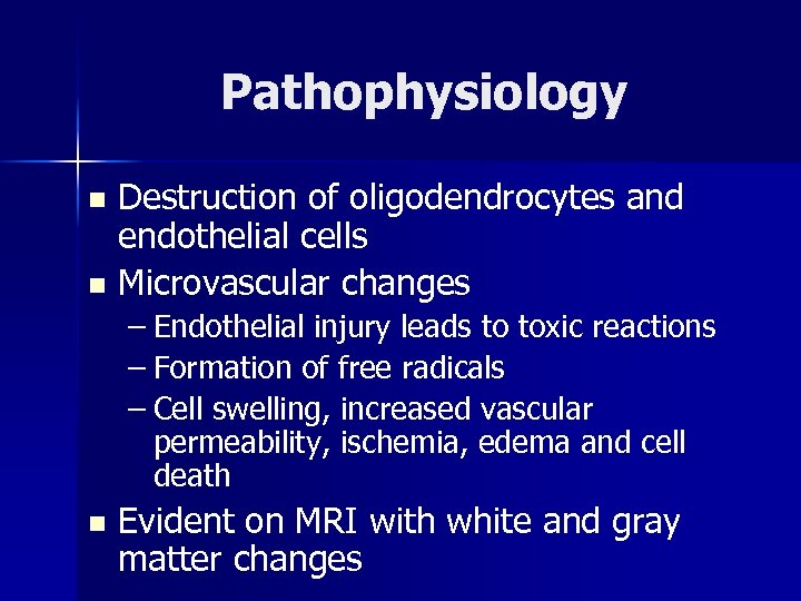 Pathophysiology Destruction of oligodendrocytes and endothelial cells n Microvascular changes n – Endothelial injury