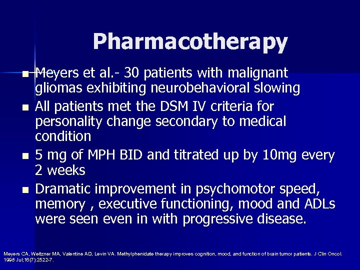 Pharmacotherapy n n Meyers et al. - 30 patients with malignant gliomas exhibiting neurobehavioral