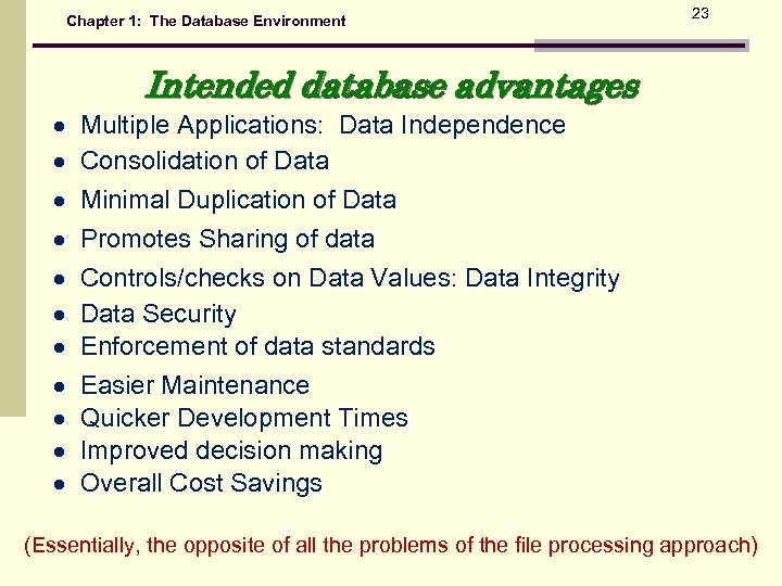 Chapter 1: The Database Environment 23 Intended database advantages Multiple Applications: Data Independence Consolidation