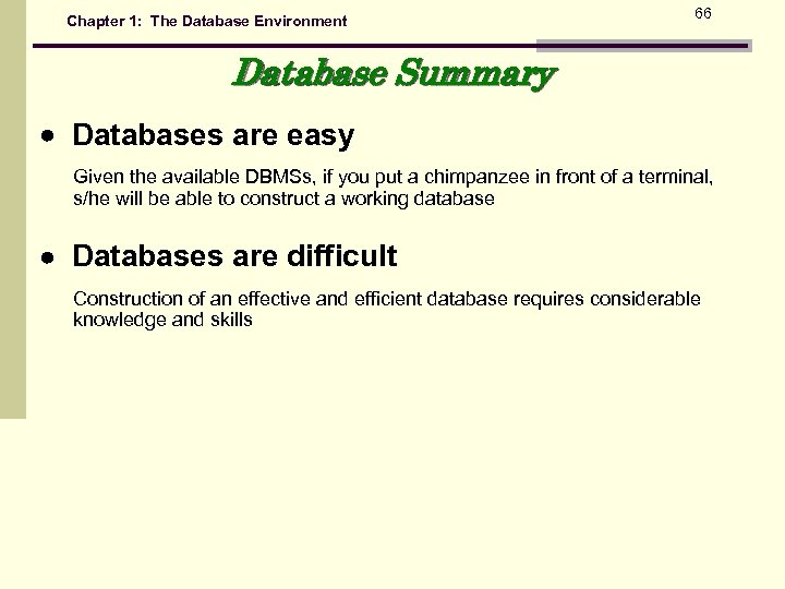 Chapter 1: The Database Environment 66 Database Summary Databases are easy Given the available